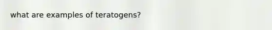 what are examples of teratogens?