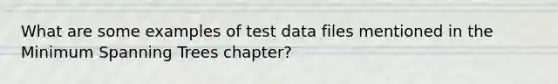 What are some examples of test data files mentioned in the Minimum Spanning Trees chapter?