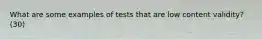 What are some examples of tests that are low content validity? (30)