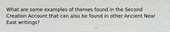 What are some examples of themes found in the Second Creation Account that can also be found in other Ancient Near East writings?