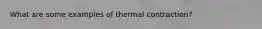 What are some examples of thermal contraction?