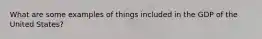 What are some examples of things included in the GDP of the United States?
