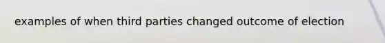examples of when third parties changed outcome of election