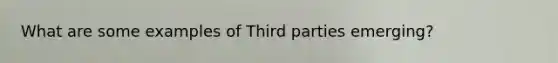 What are some examples of Third parties emerging?