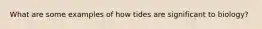 What are some examples of how tides are significant to biology?