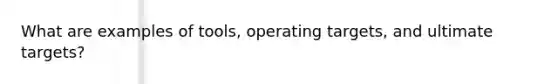What are examples of tools, operating targets, and ultimate targets?