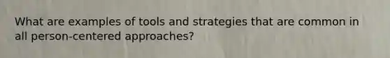 What are examples of tools and strategies that are common in all person-centered approaches?