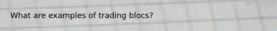 What are examples of trading blocs?