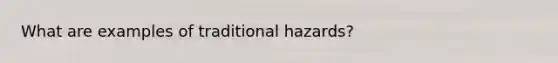 What are examples of traditional hazards?