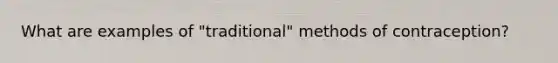 What are examples of "traditional" methods of contraception?