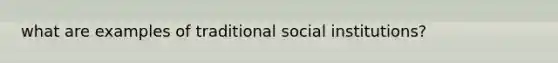 what are examples of traditional social institutions?