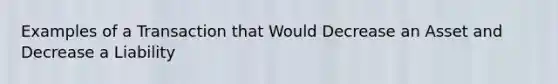 Examples of a Transaction that Would Decrease an Asset and Decrease a Liability