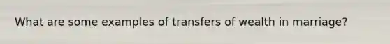 What are some examples of transfers of wealth in marriage?