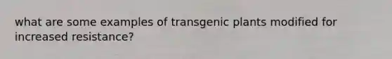 what are some examples of transgenic plants modified for increased resistance?