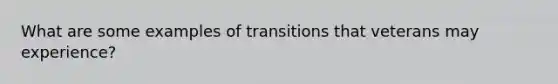 What are some examples of transitions that veterans may experience?