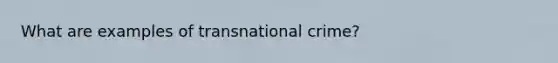 What are examples of transnational crime?