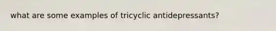 what are some examples of tricyclic antidepressants?