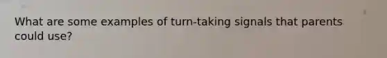 What are some examples of turn-taking signals that parents could use?