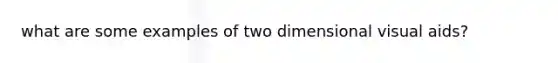 what are some examples of two dimensional visual aids?