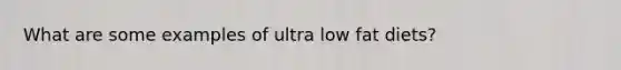 What are some examples of ultra low fat diets?