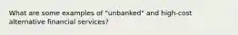 What are some examples of "unbanked" and high-cost alternative financial services?