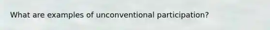 What are examples of unconventional participation?