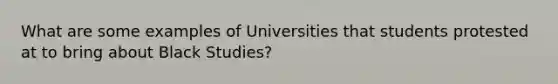 What are some examples of Universities that students protested at to bring about Black Studies?