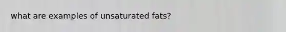 what are examples of unsaturated fats?