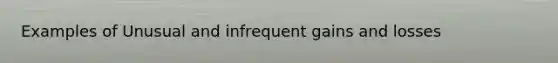 Examples of Unusual and infrequent gains and losses