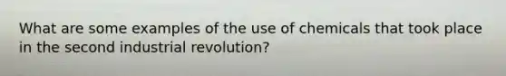 What are some examples of the use of chemicals that took place in the second industrial revolution?