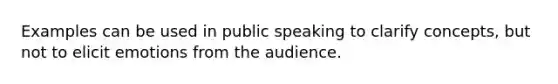 Examples can be used in public speaking to clarify concepts, but not to elicit emotions from the audience.