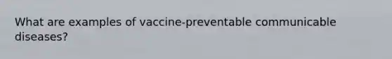 What are examples of vaccine-preventable communicable diseases?