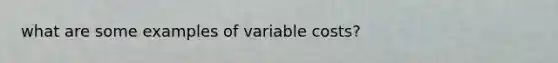 what are some examples of variable costs?