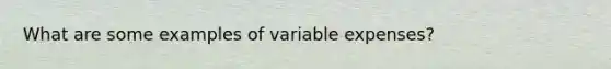 What are some examples of variable expenses?