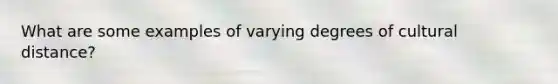 What are some examples of varying degrees of cultural distance?