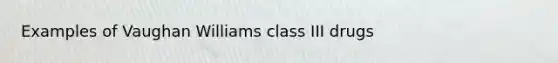 Examples of Vaughan Williams class III drugs