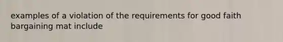 examples of a violation of the requirements for good faith bargaining mat include