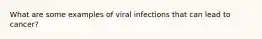 What are some examples of viral infections that can lead to cancer?