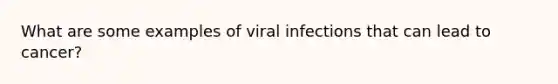 What are some examples of viral infections that can lead to cancer?