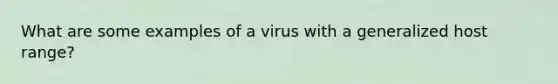 What are some examples of a virus with a generalized host range?