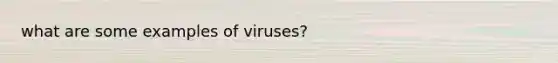 what are some examples of viruses?