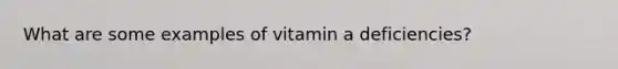 What are some examples of vitamin a deficiencies?