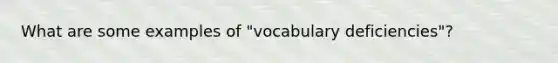 What are some examples of "vocabulary deficiencies"?