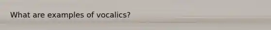 What are examples of vocalics?