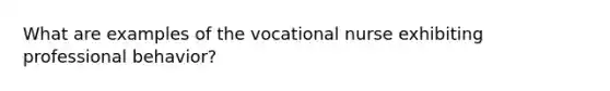 What are examples of the vocational nurse exhibiting professional behavior?