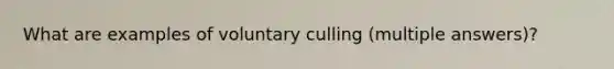 What are examples of voluntary culling (multiple answers)?