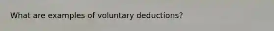 What are examples of voluntary deductions?