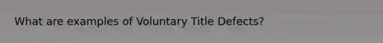 What are examples of Voluntary Title Defects?