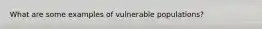 What are some examples of vulnerable populations?