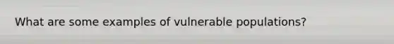 What are some examples of vulnerable populations?